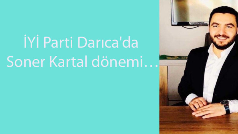 İYİ Parti Darıca'da Soner Kartal dönemi…