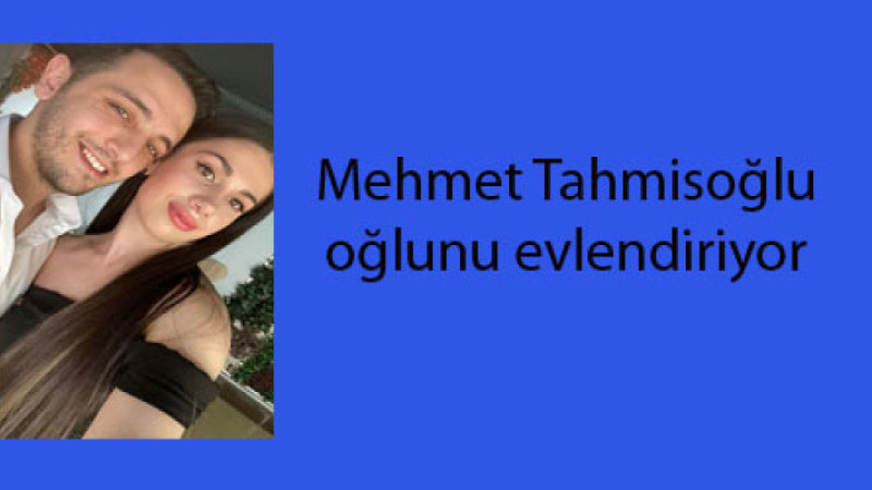 Mehmet Tahmisoğlu oğlunu evlendiriyor